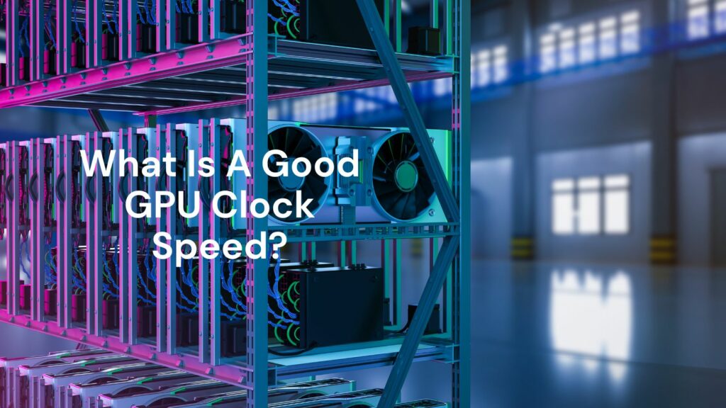 What Is A Good GPU Clock Speed?