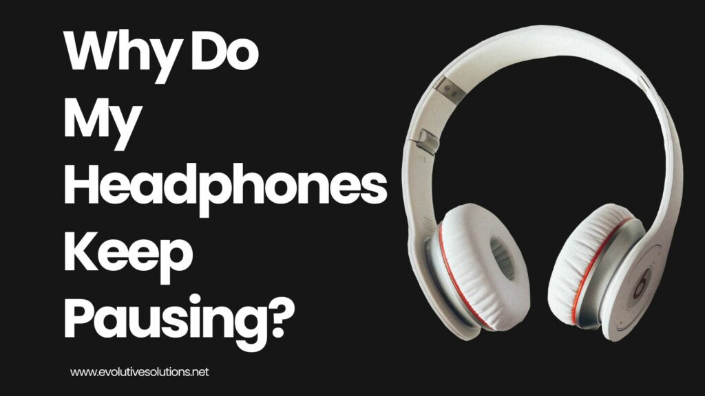 Why Do My Headphones Keep Pausing?